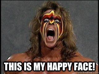  This is my Happy Face!  Ultimate Warrior