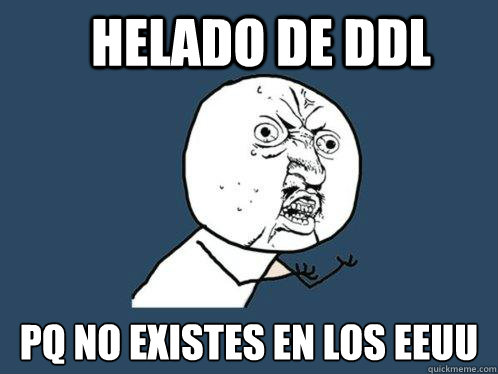 Helado de DDL PQ no existes en los EEUU  Y U No