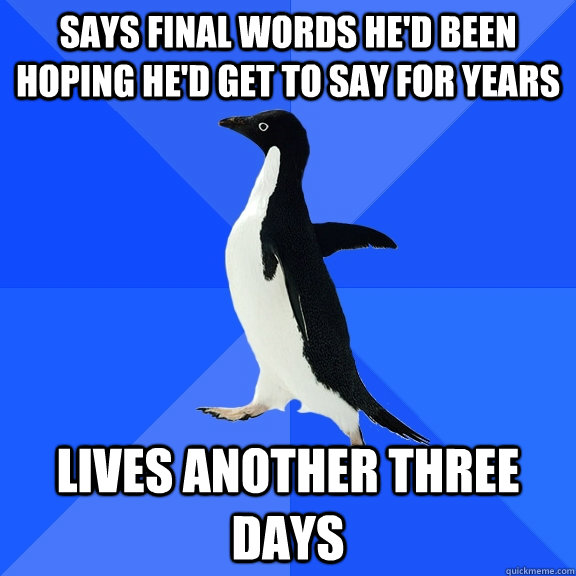 Says final words he'd been hoping he'd get to say for years Lives another three days  Socially Awkward Penguin