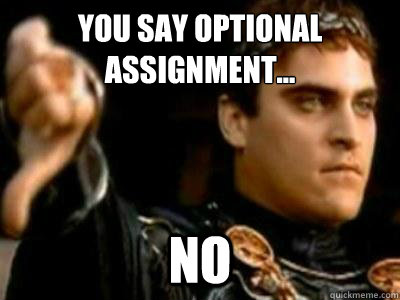 You say Optional assignment... no  Downvoting Roman