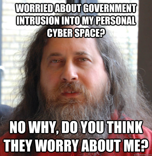 Worried about government intrusion into my personal cyber space? No why, do you think they worry about me?   Aging hipster computer nerd