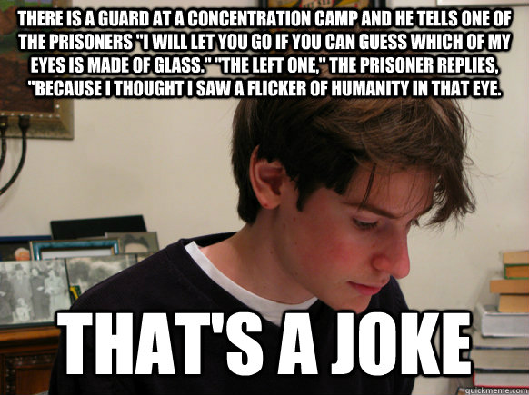there is a guard at a concentration camp and he tells one of the prisoners