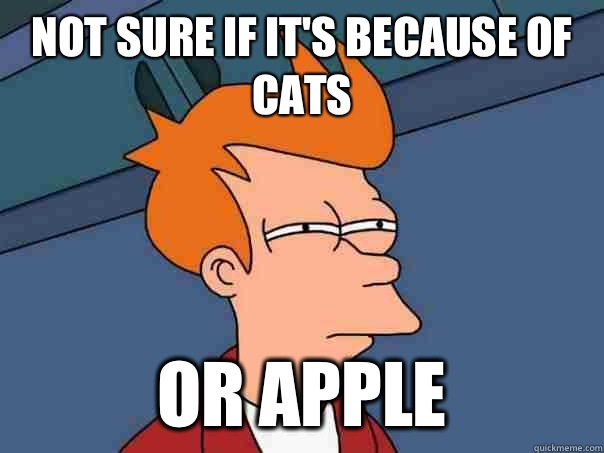 Not sure if It's because of cats Or apple   Futurama Fry