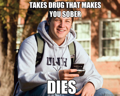 takes drug that makes 
you sober dies  College Freshman