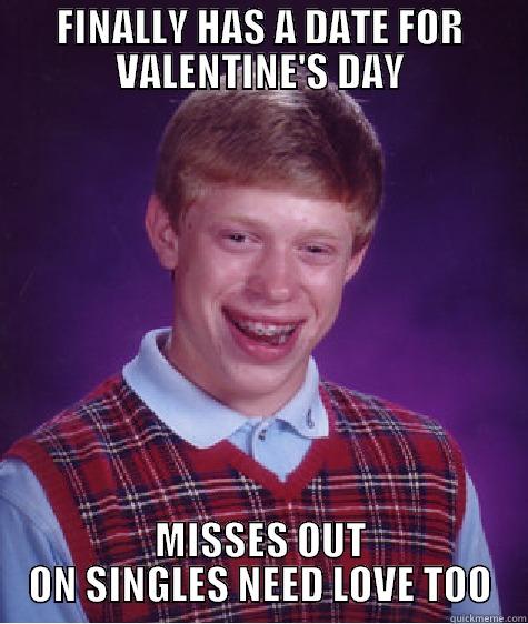 FINALLY HAS A DATE FOR VALENTINE'S DAY MISSES OUT ON SINGLES NEED LOVE TOO Bad Luck Brian