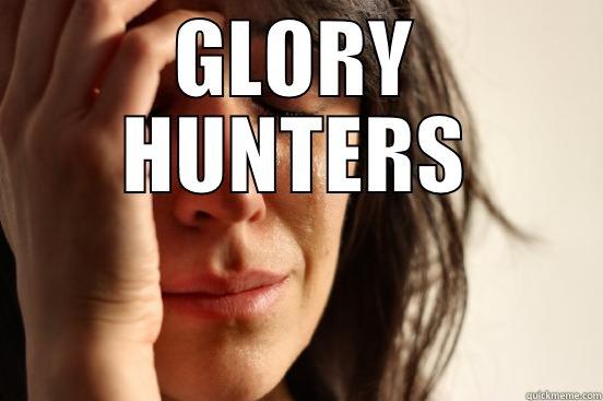 GLORY HUNTERS  First World Problems