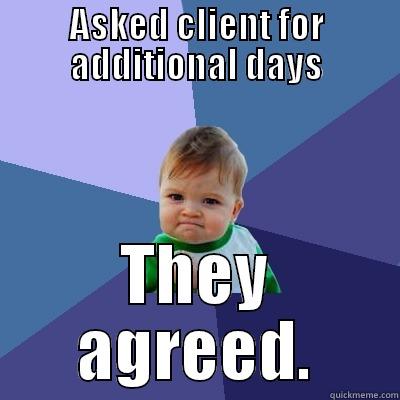client success - ASKED CLIENT FOR ADDITIONAL DAYS THEY AGREED. Success Kid