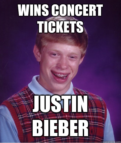 Wins concert tickets Justin bieber  Bad Luck Brian