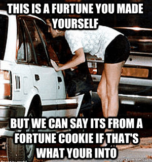 This is a furtune you made yourself But we can say its from a fortune cookie if that's what your into  Karma Whore