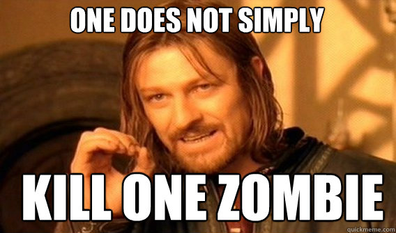 One does not simply Kill one Zombie  Boromir