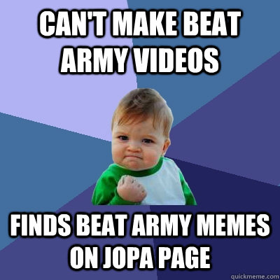 Can't make beat army videos Finds beat army memes on JOPA page  Success Kid