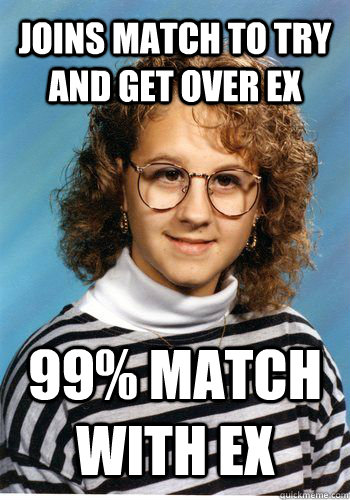 Joins MATCH to try and get over ex 99% match with ex  Bad Luck Brenda