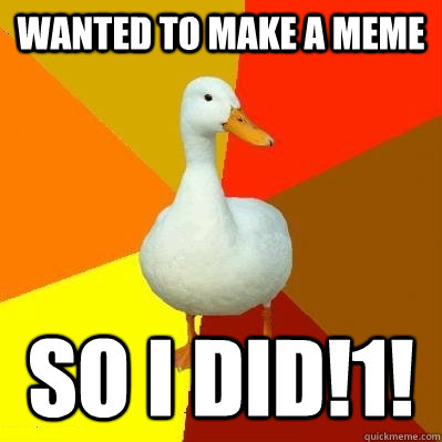Wanted to make a meme so I did!1!  Tech Impaired Duck