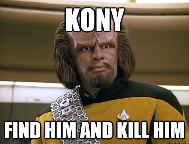 KONY FIND HIM AND KILL HIM - KONY FIND HIM AND KILL HIM  Worf Delicious