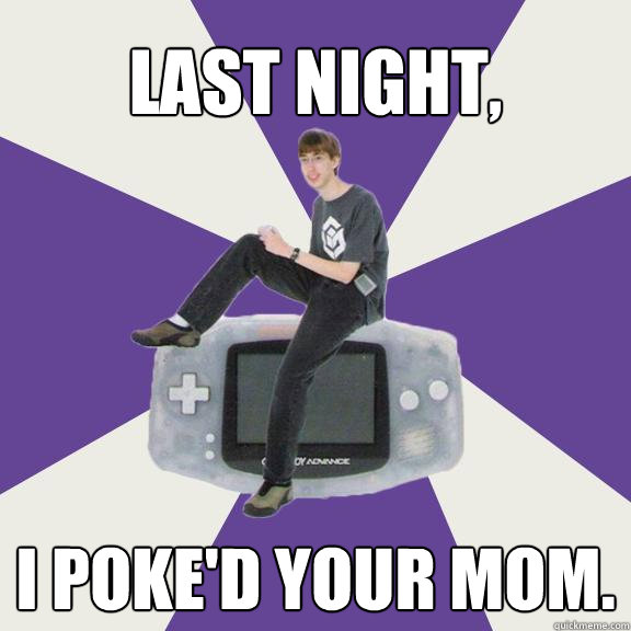 Last night, I poke'd your mom. - Last night, I poke'd your mom.  Nintendo Norm