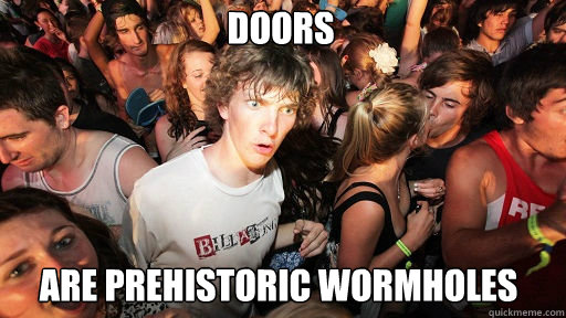 doors are prehistoric wormholes  Sudden Clarity Clarence