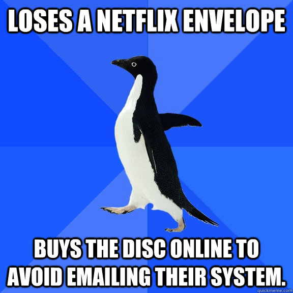 Loses a netflix envelope buys the disc online to avoid emailing their system.  Socially Awkward Penguin