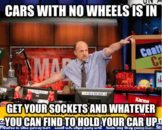 Cars with no wheels is in Get your sockets and whatever you can find to hold your car up  move your karma now