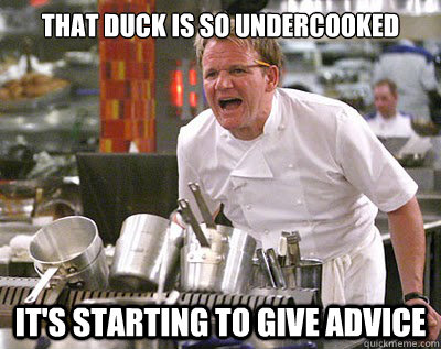That duck is so undercooked  it's starting to give advice  - That duck is so undercooked  it's starting to give advice   Misc