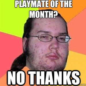playmate of the month? No thanks  Fat Nerd - Brony Hater