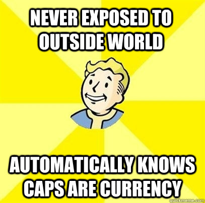 never exposed to outside world automatically knows caps are currency - never exposed to outside world automatically knows caps are currency  Fallout 3