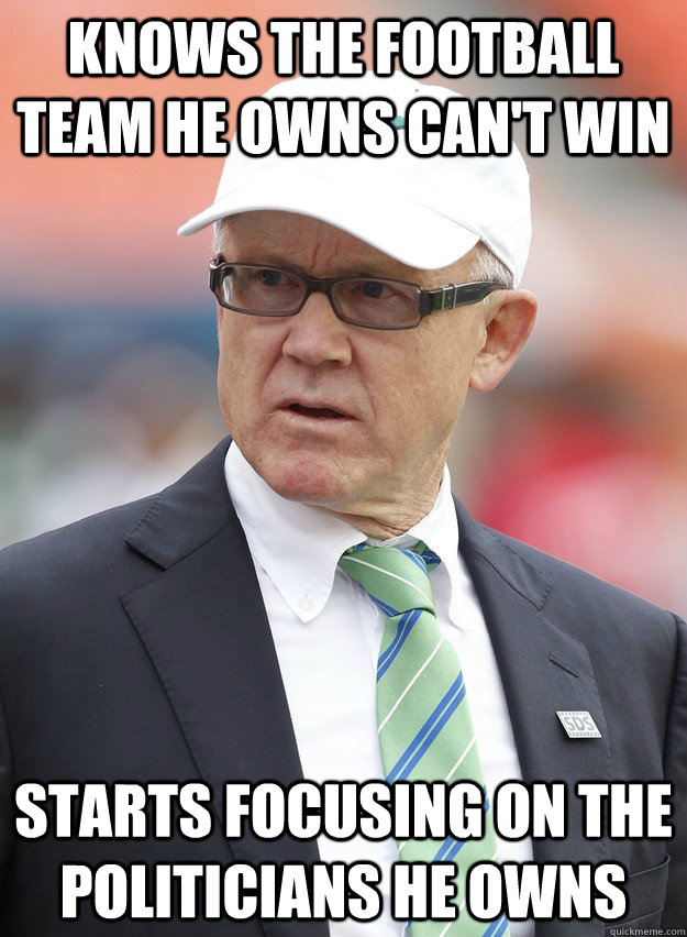 Knows the football team he owns can't win starts focusing on the politicians he owns - Knows the football team he owns can't win starts focusing on the politicians he owns  Scumbag Woody