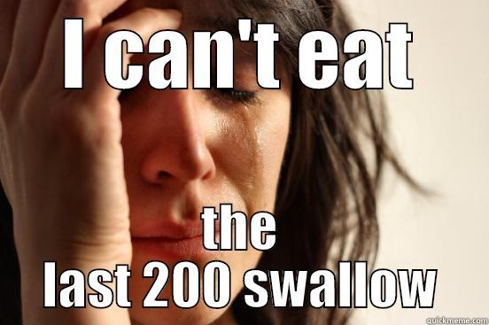 I CAN'T EAT THE LAST 200 SWALLOW First World Problems