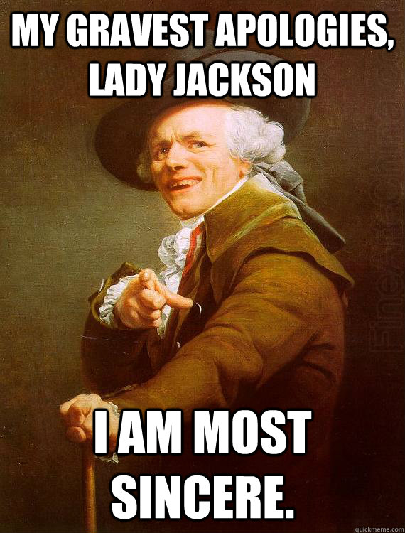 My gravest apologies, Lady Jackson I am most sincere. - My gravest apologies, Lady Jackson I am most sincere.  Misc