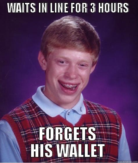 WAITS IN LINE FOR 3 HOURS FORGETS HIS WALLET Bad Luck Brian