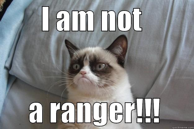 I AM NOT  A RANGER!!! Grumpy Cat