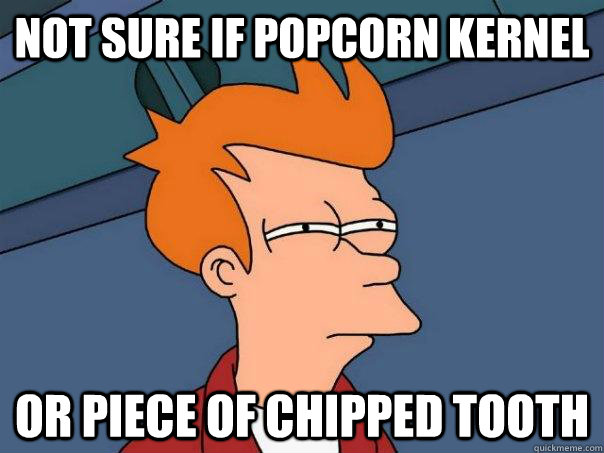 Not sure if popcorn kernel Or piece of chipped tooth  Futurama Fry