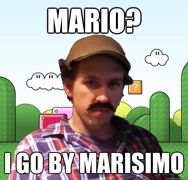 Mario? I go by marisimo  