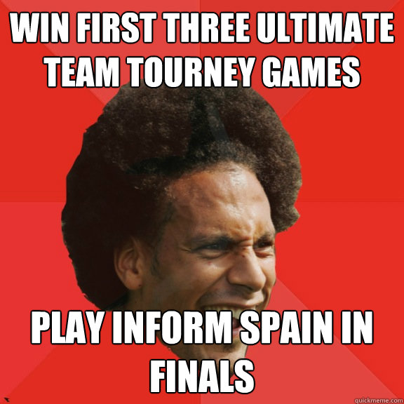 Win first three ultimate team tourney games play inform spain in finals  Frustrated FIFA Ferdinand