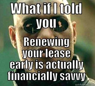 Come on and renew your lease. - WHAT IF I TOLD YOU RENEWING YOUR LEASE EARLY IS ACTUALLY FINANCIALLY SAVVY Matrix Morpheus
