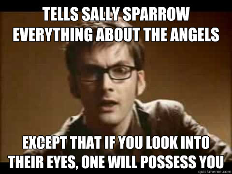 tells sally sparrow everything about the angels except that if you look into their eyes, one will possess you - tells sally sparrow everything about the angels except that if you look into their eyes, one will possess you  Time Traveler Problems