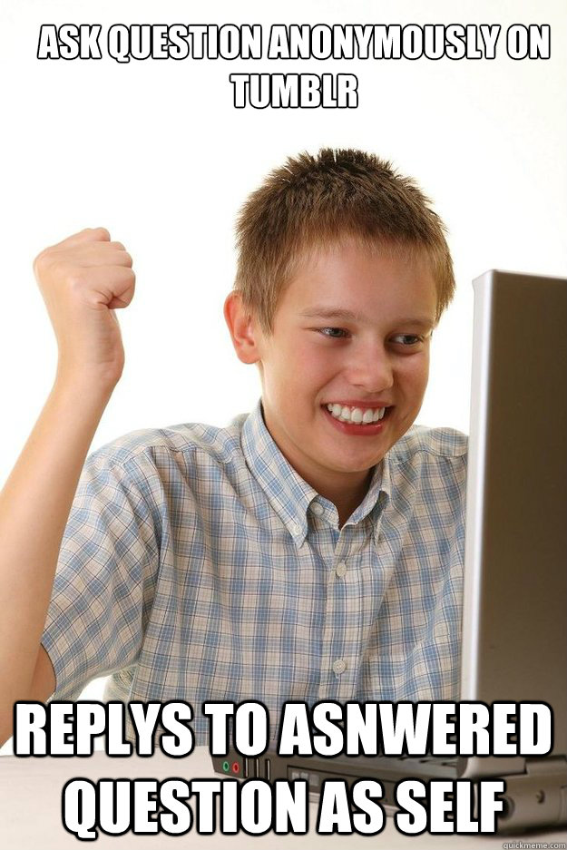 Ask Question anonymously on Tumblr Replys to asnwered question as self  first time internet kid