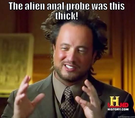 THE ALIEN ANAL PROBE WAS THIS THICK!  Ancient Aliens