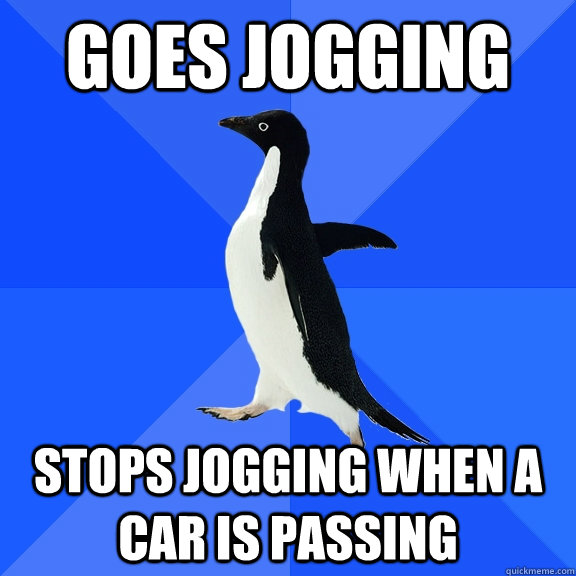 Goes jogging stops jogging when a car is passing  Socially Awkward Penguin