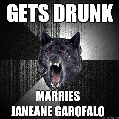 gets drunk marries
janeane garofalo - gets drunk marries
janeane garofalo  Insanity Wolf