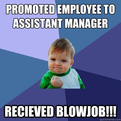 Promoted employee to assistant manager recieved blowjob!!!  Success Kid