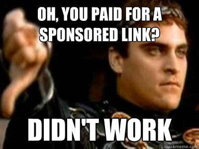 Oh, you paid for a sponsored link? Didn't work  Downvoting Roman