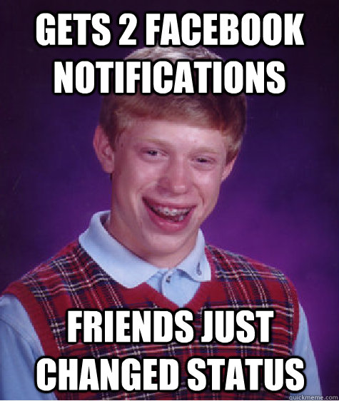 Gets 2 facebook notifications friends just changed status  Bad Luck Brian