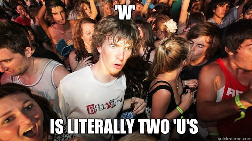 'w' Is literally two 'u's  Sudden Clarity Clarence