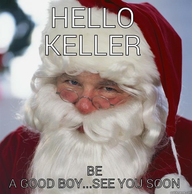 SANTA'S MESSAGE - HELLO KELLER BE A GOOD BOY...SEE YOU SOON Scumbag Santa
