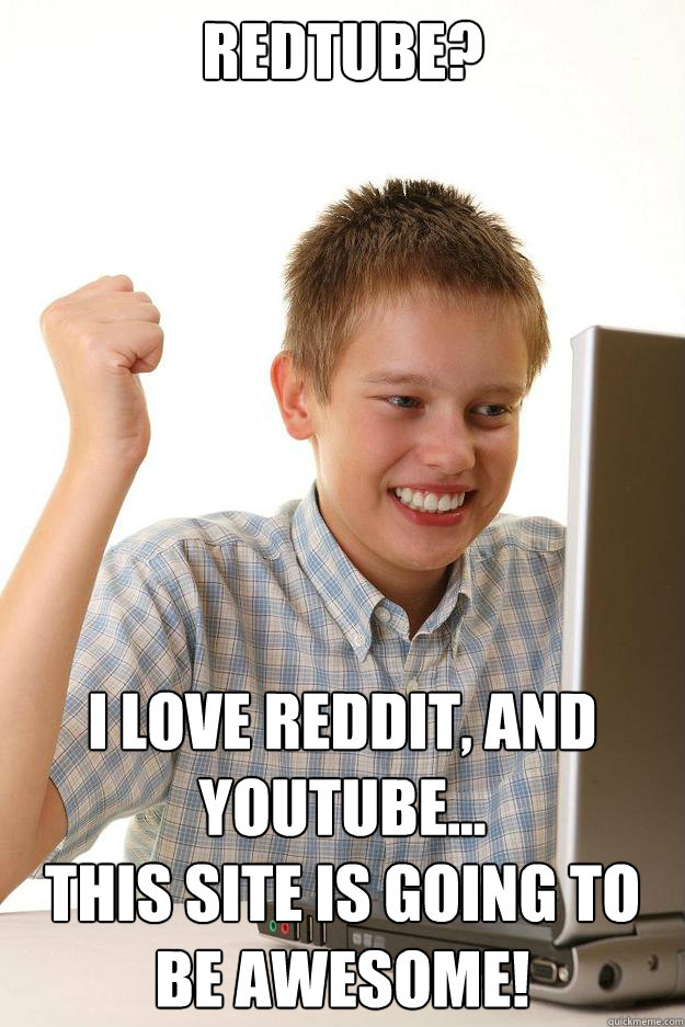 Redtube? I love Reddit, and Youtube...
This site is going to be awesome!  