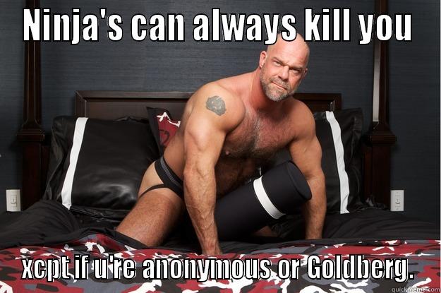 NINJA'S CAN ALWAYS KILL YOU XCPT IF U'RE ANONYMOUS OR GOLDBERG. Gorilla Man
