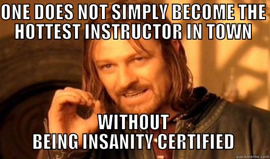 ONE DOES NOT SIMPLY BECOME THE HOTTEST INSTRUCTOR IN TOWN WITHOUT BEING INSANITY CERTIFIED Boromir