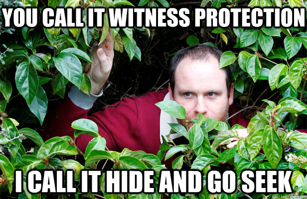 you call it witness protection i call it hide and go seek - you call it witness protection i call it hide and go seek  Creepy Stalker Guy