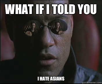What if I told you I hate Asians   Morpheus SC