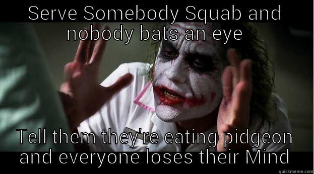 SERVE SOMEBODY SQUAB AND NOBODY BATS AN EYE TELL THEM THEY'RE EATING PIDGEON AND EVERYONE LOSES THEIR MIND Joker Mind Loss
